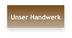 Unser Handwerk
